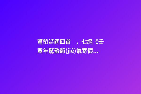 驚蟄詩詞四首，七絕《壬寅年驚蟄節(jié)氣寄懷》十二首-第1張-觀點-玄機派